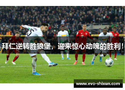 拜仁逆转胜狼堡，迎来惊心动魄的胜利！