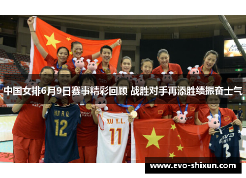 中国女排6月9日赛事精彩回顾 战胜对手再添胜绩振奋士气