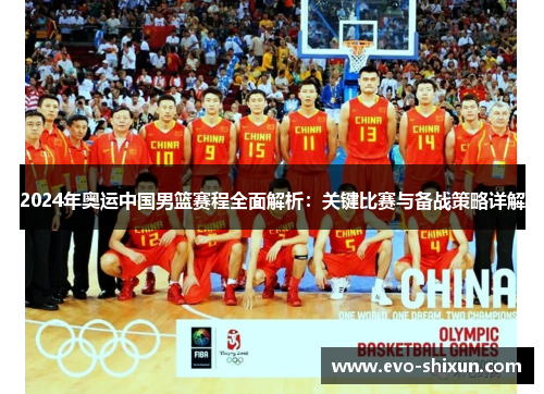 2024年奥运中国男篮赛程全面解析：关键比赛与备战策略详解